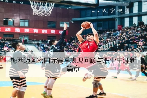 梅西迈阿密国际赛季表现回顾与职业生涯新篇章